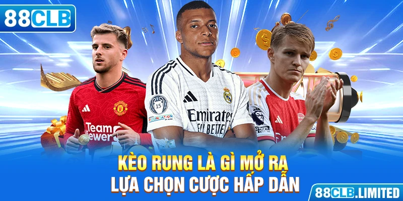Kèo rung là gì mở ra lựa chọn cược hấp dẫn